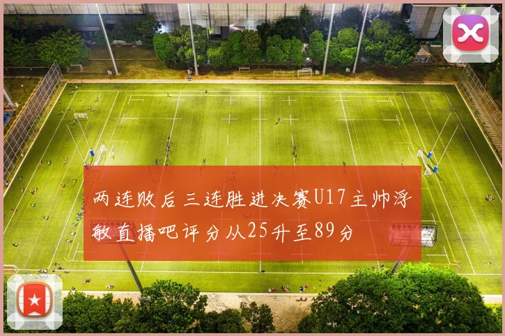 两连败后三连胜进决赛U17主帅浮嶋敏直播吧评分从25升至89分